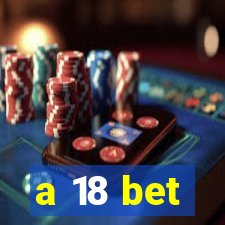 a 18 bet